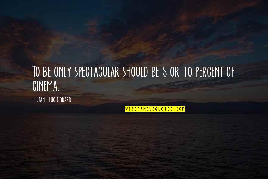 5 Percent Quotes By Jean-Luc Godard: To be only spectacular should be 5 or