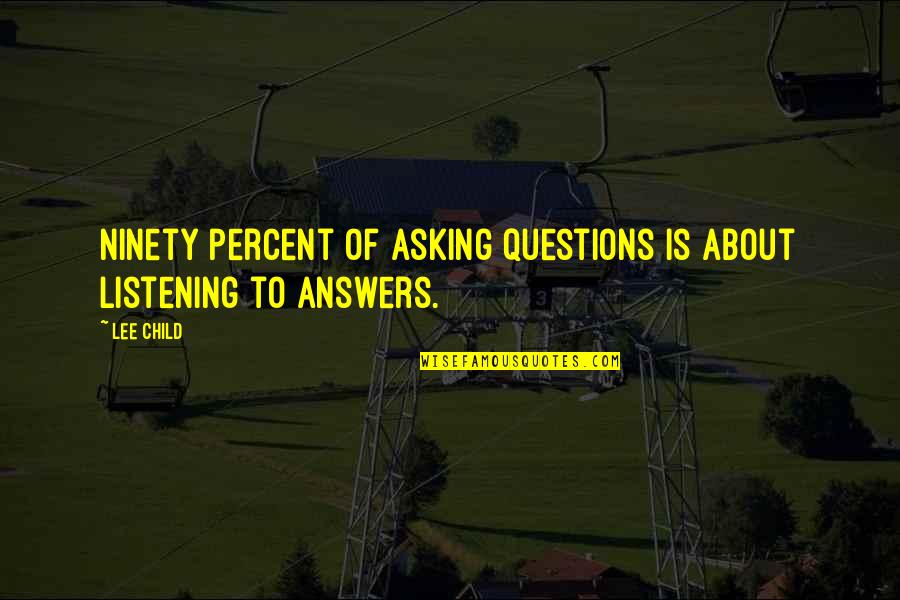 5 Percent Quotes By Lee Child: Ninety percent of asking questions is about listening