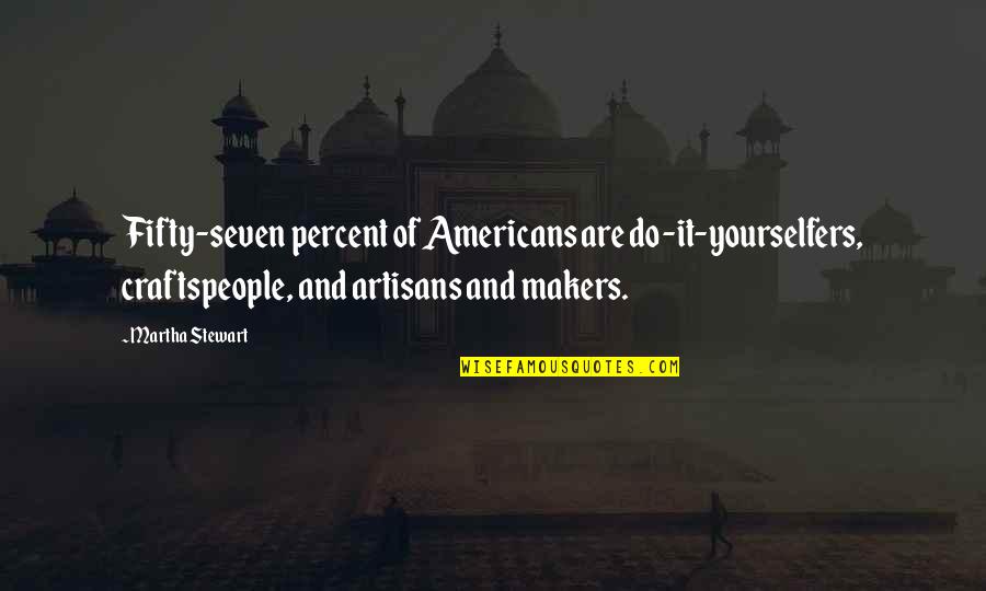 5 Percent Quotes By Martha Stewart: Fifty-seven percent of Americans are do-it-yourselfers, craftspeople, and
