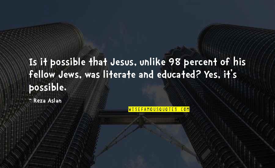 5 Percent Quotes By Reza Aslan: Is it possible that Jesus, unlike 98 percent