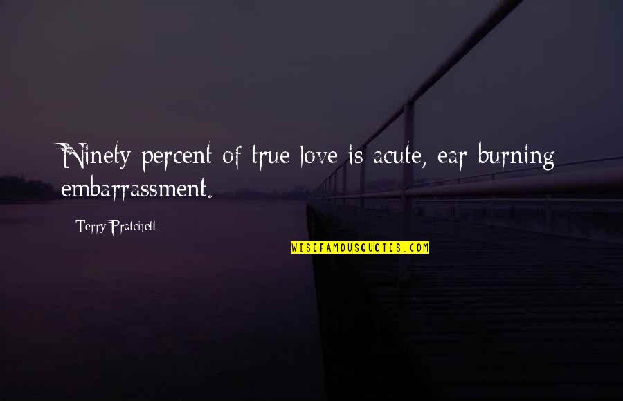 5 Percent Quotes By Terry Pratchett: Ninety percent of true love is acute, ear-burning