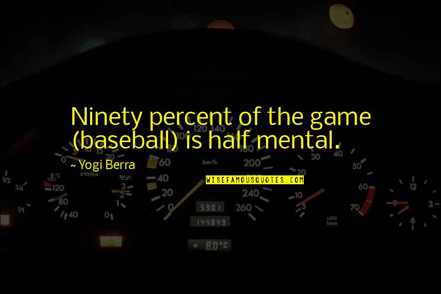 5 Percent Quotes By Yogi Berra: Ninety percent of the game (baseball) is half