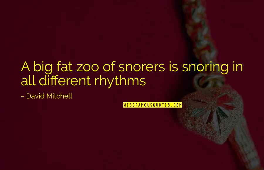 5 Rhythms Quotes By David Mitchell: A big fat zoo of snorers is snoring
