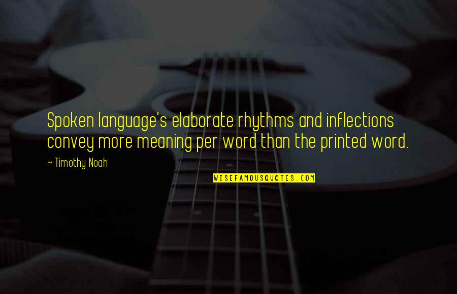 5 Rhythms Quotes By Timothy Noah: Spoken language's elaborate rhythms and inflections convey more