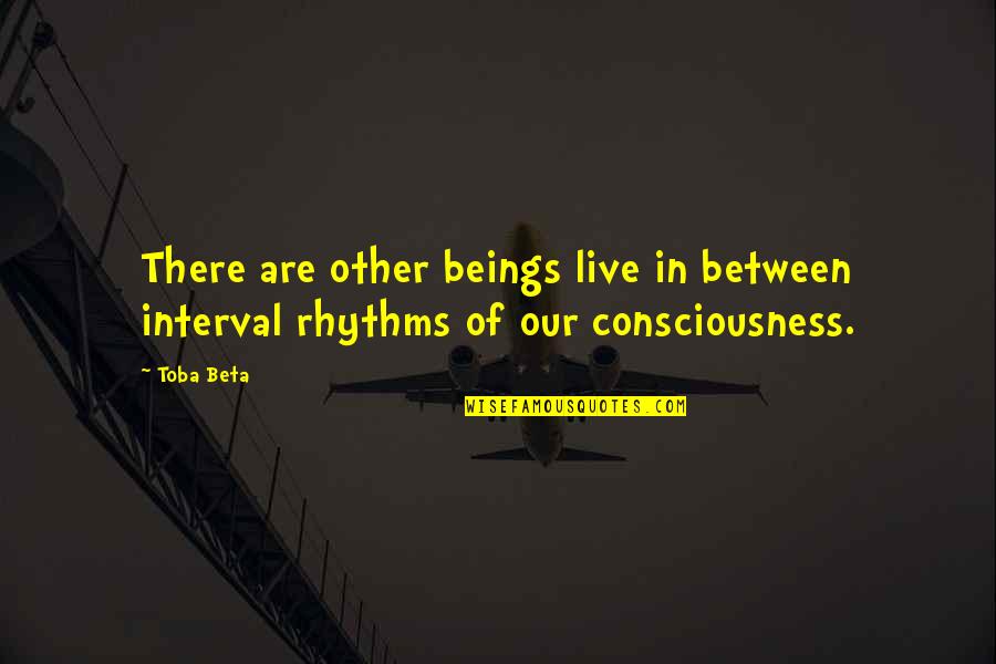 5 Rhythms Quotes By Toba Beta: There are other beings live in between interval