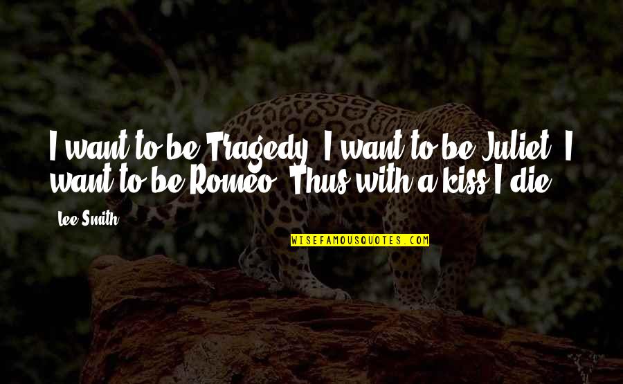 5 Romeo And Juliet Quotes By Lee Smith: I want to be Tragedy, I want to