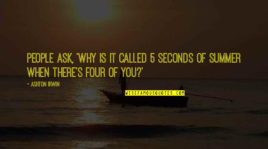 5 S Quotes By Ashton Irwin: People ask, 'Why is it called 5 Seconds