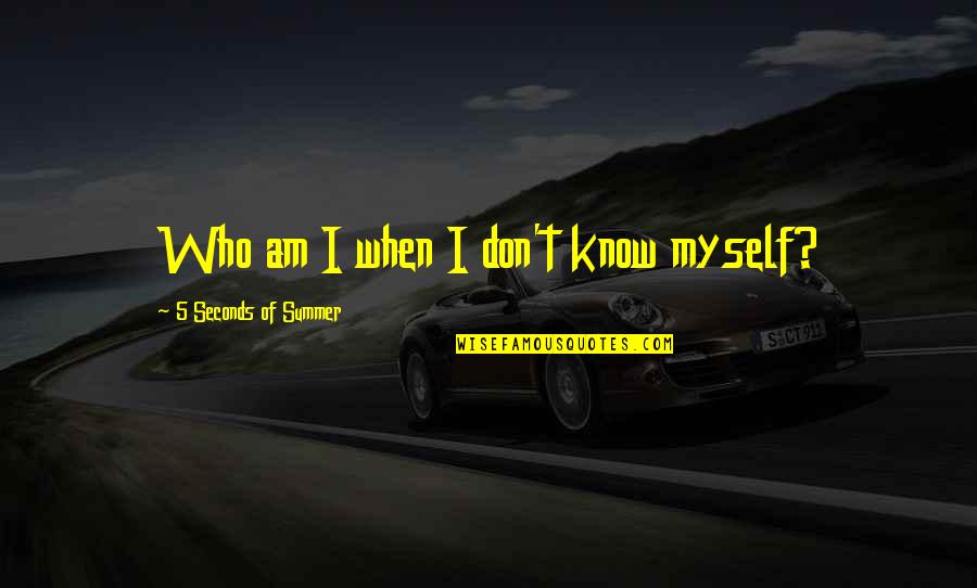 5 Seconds Of Summer Quotes By 5 Seconds Of Summer: Who am I when I don't know myself?