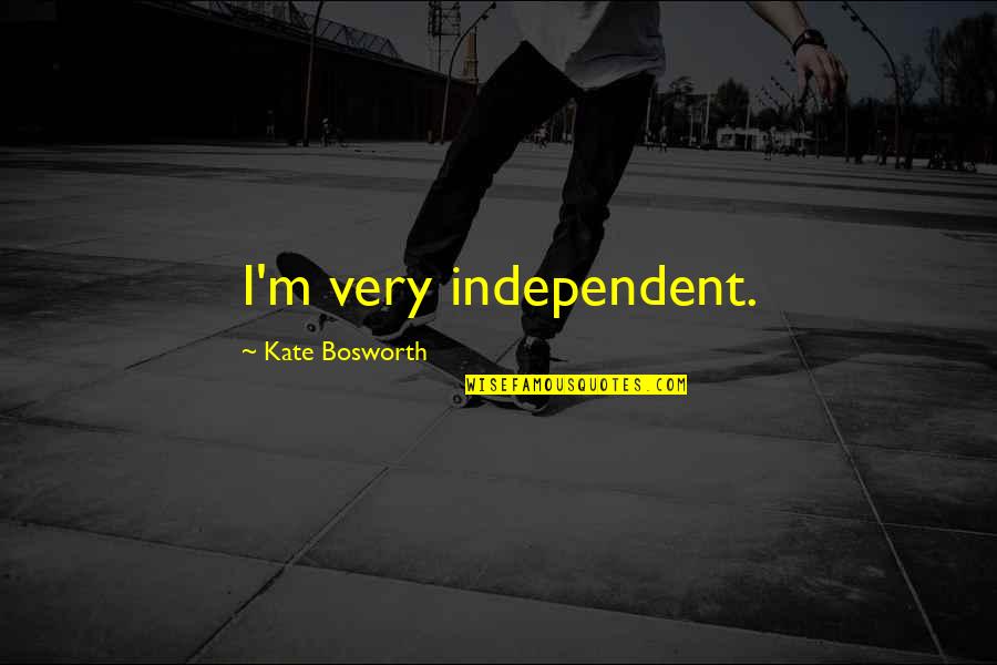 5 Senses For Children Quotes By Kate Bosworth: I'm very independent.