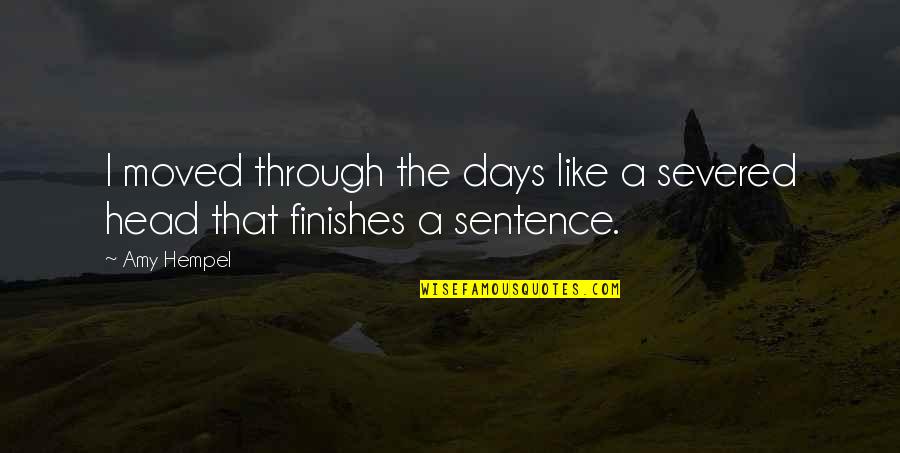 5 Sentence Quotes By Amy Hempel: I moved through the days like a severed