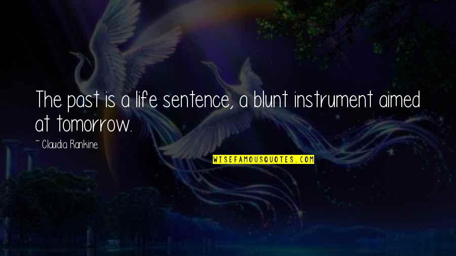 5 Sentence Quotes By Claudia Rankine: The past is a life sentence, a blunt 5 Sentence Quotes By Claudia Rankine: The past is a life sentence, a blunt