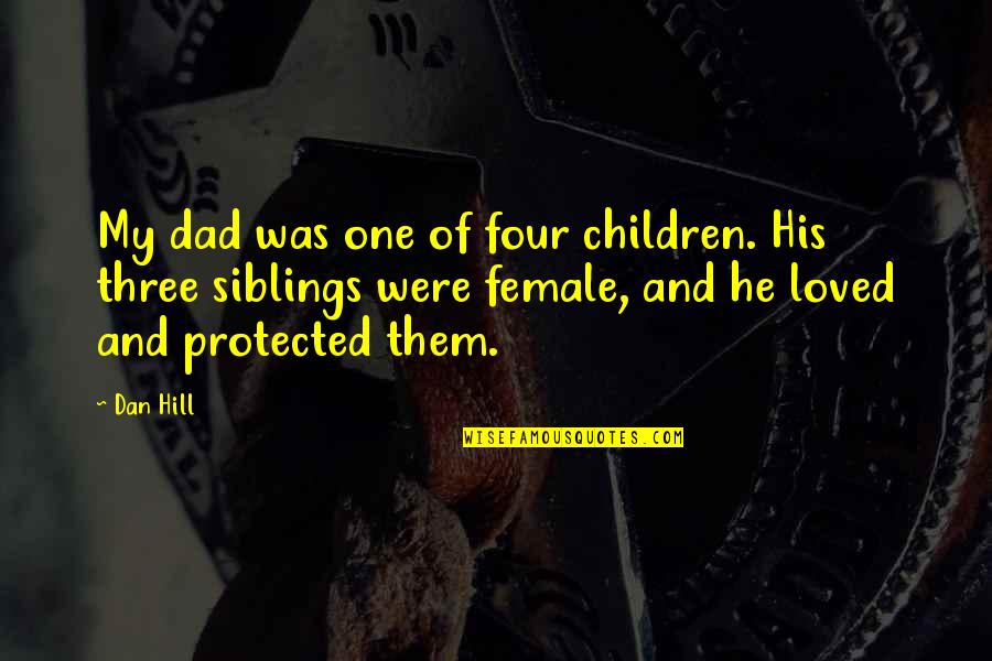 5 Siblings Quotes By Dan Hill: My dad was one of four children. His 5 Siblings Quotes By Dan Hill: My dad was one of four children. His