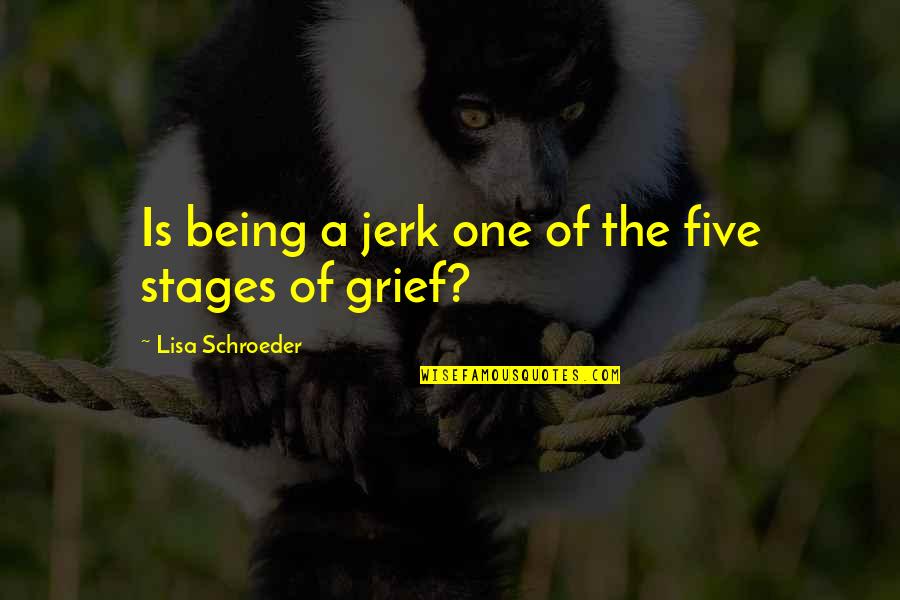 5 Stages Of Grief Quotes By Lisa Schroeder: Is being a jerk one of the five