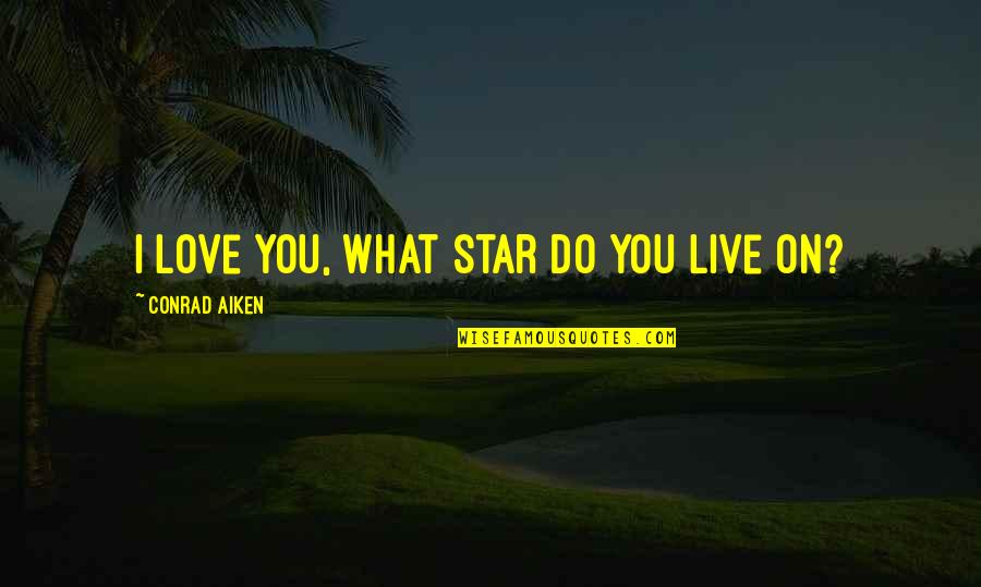 5 Star Love Quotes By Conrad Aiken: I love you, what star do you live