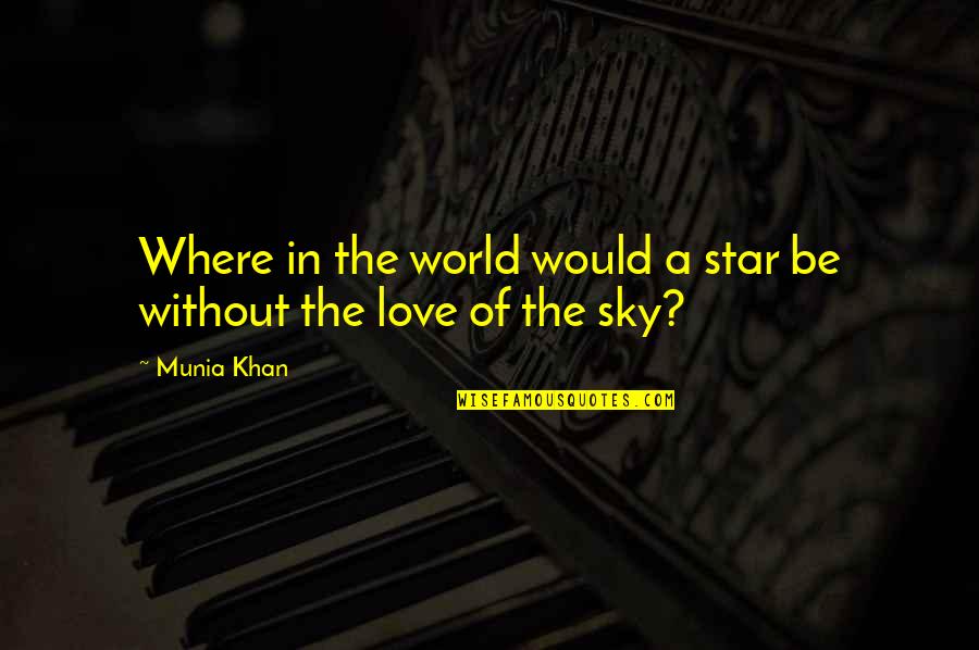 5 Star Love Quotes By Munia Khan: Where in the world would a star be