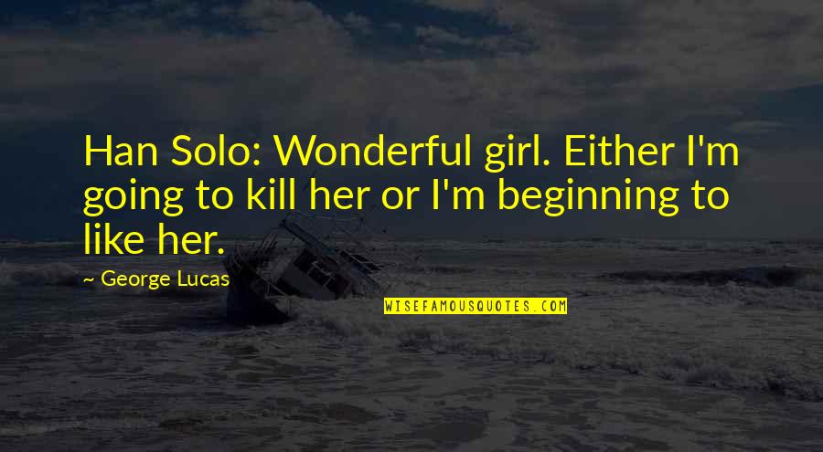 5 Star Wars Quotes By George Lucas: Han Solo: Wonderful girl. Either I'm going to