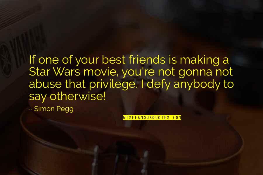 5 Star Wars Quotes By Simon Pegg: If one of your best friends is making