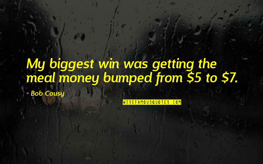 5 To 7 Quotes By Bob Cousy: My biggest win was getting the meal money