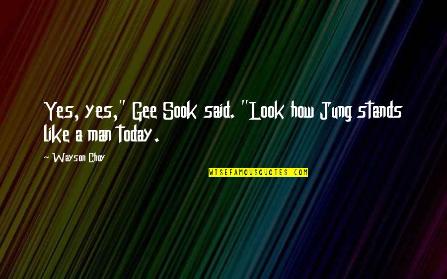 5 To 7 Quotes By Wayson Choy: Yes, yes," Gee Sook said. "Look how Jung