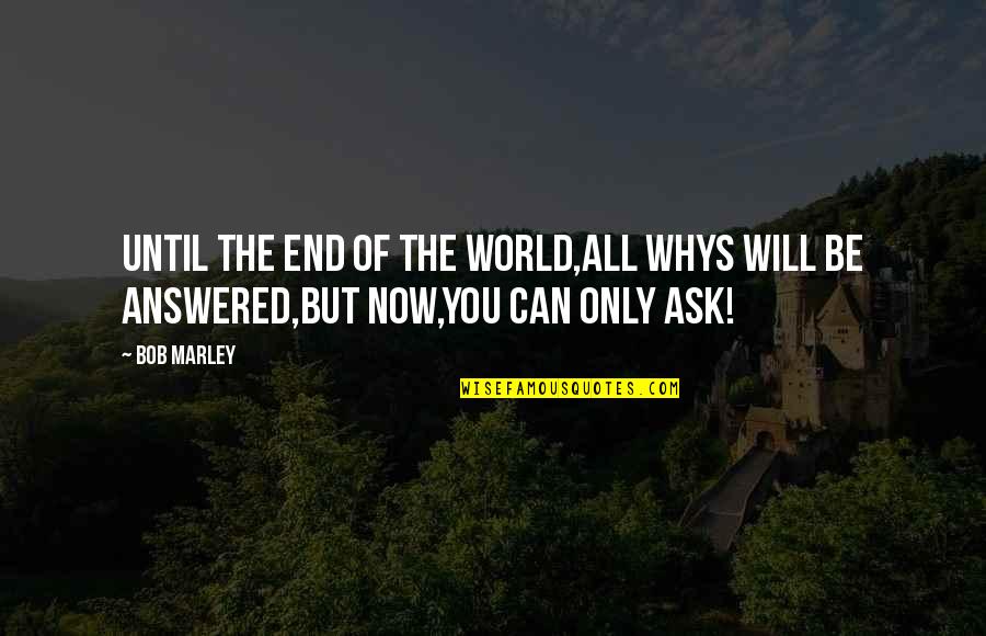 5 Whys Quotes By Bob Marley: Until the end of the world,all whys will