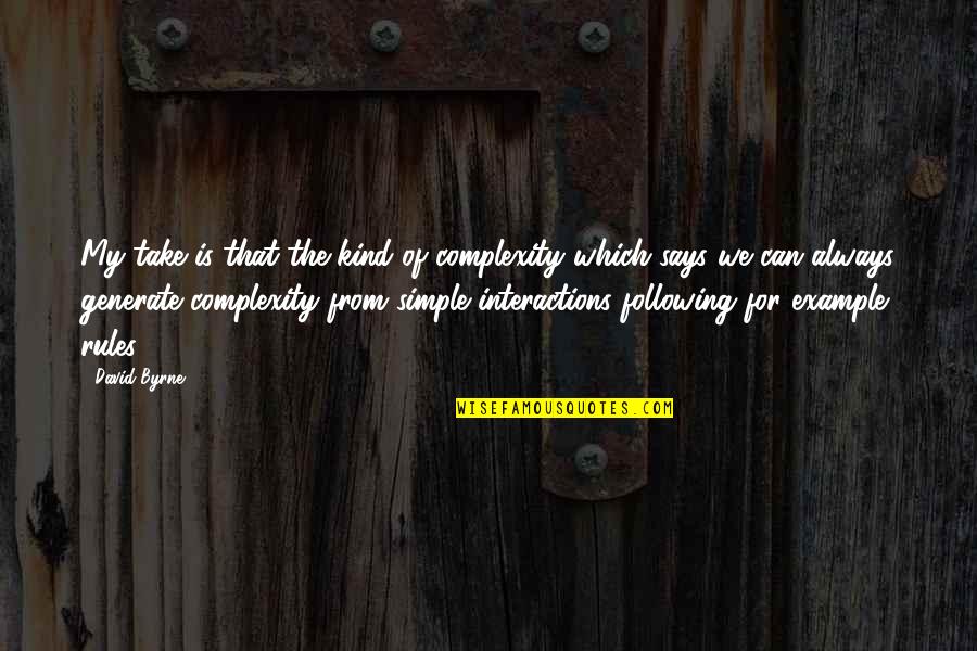 5 Whys Quotes By David Byrne: My take is that the kind of complexity 5 Whys Quotes By David Byrne: My take is that the kind of complexity
