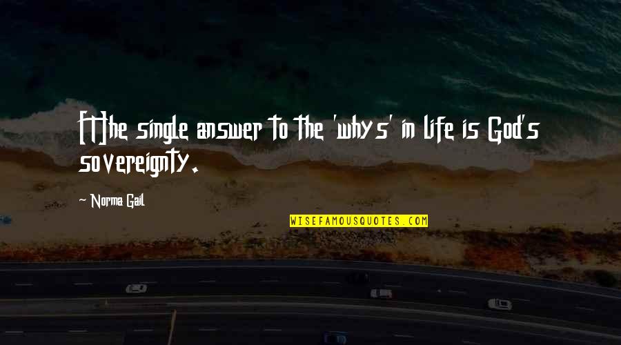 5 Whys Quotes By Norma Gail: [T]he single answer to the 'whys' in life