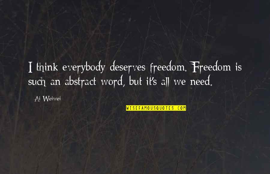 5 Word Art Quotes By Ai Weiwei: I think everybody deserves freedom. Freedom is such