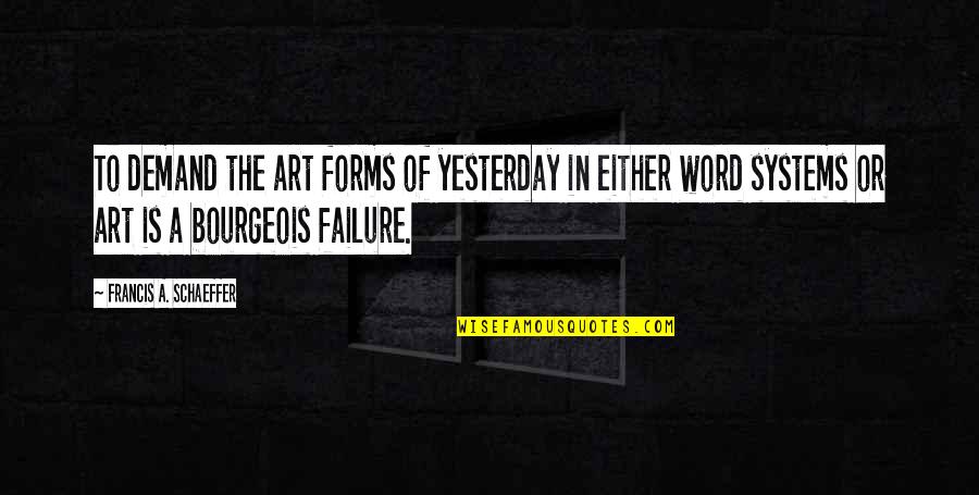 5 Word Art Quotes By Francis A. Schaeffer: To demand the art forms of yesterday in