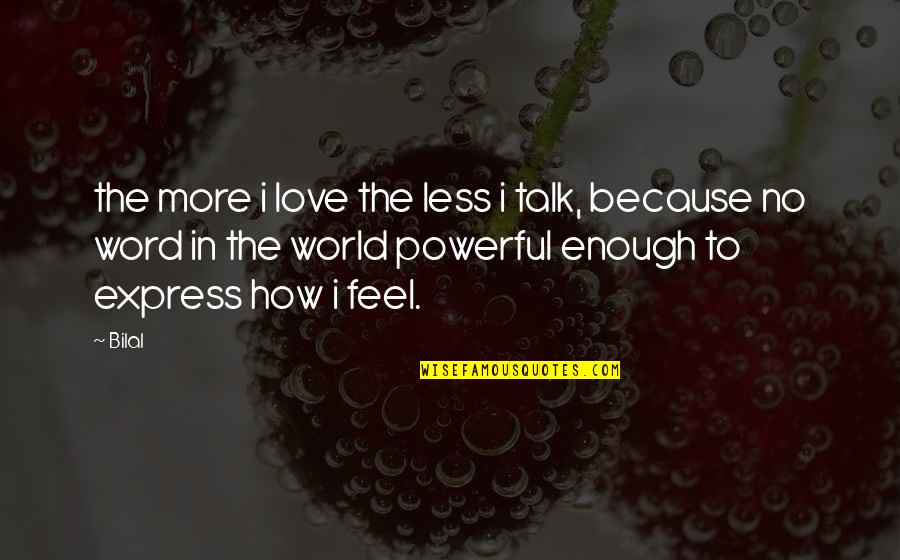 5 Word Love Quotes By Bilal: the more i love the less i talk,