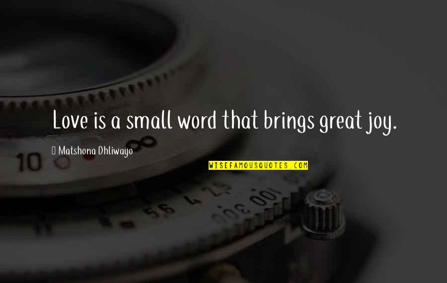 5 Word Love Quotes By Matshona Dhliwayo: Love is a small word that brings great