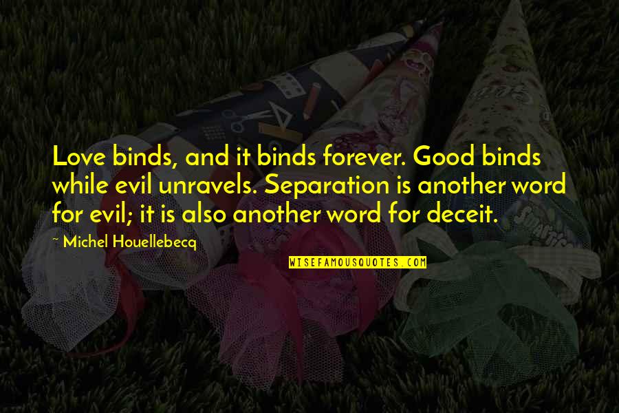 5 Word Love Quotes By Michel Houellebecq: Love binds, and it binds forever. Good binds