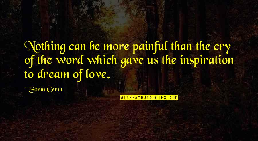 5 Word Love Quotes By Sorin Cerin: Nothing can be more painful than the cry