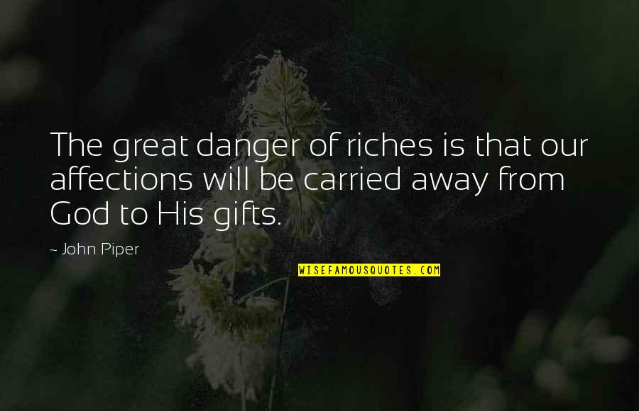 5 Word Positive Quotes By John Piper: The great danger of riches is that our 5 Word Positive Quotes By John Piper: The great danger of riches is that our