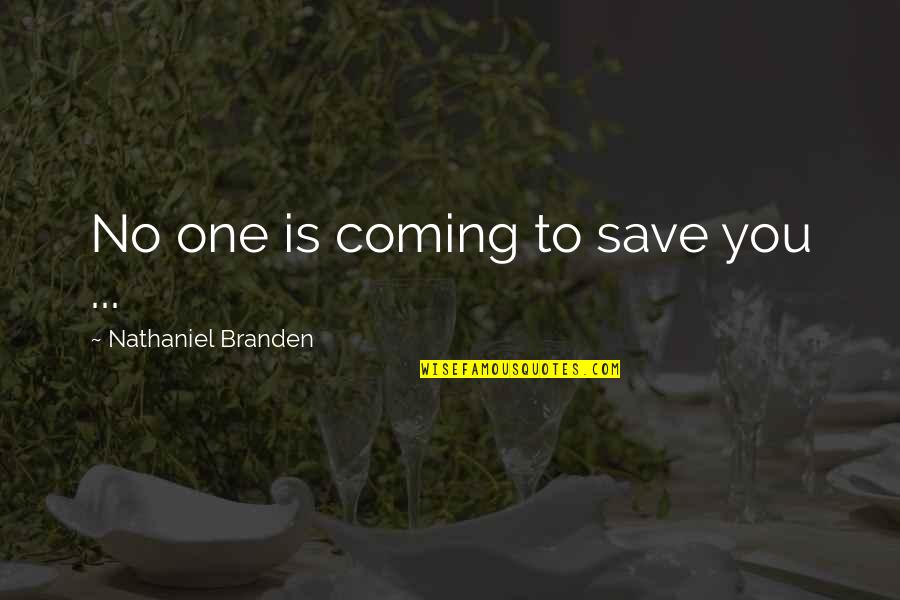 5 Word Positive Quotes By Nathaniel Branden: No one is coming to save you ... 5 Word Positive Quotes By Nathaniel Branden: No one is coming to save you ...