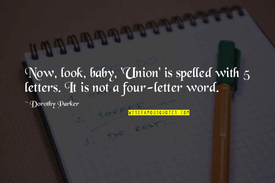 5 Word Quotes By Dorothy Parker: Now, look, baby, 'Union' is spelled with 5