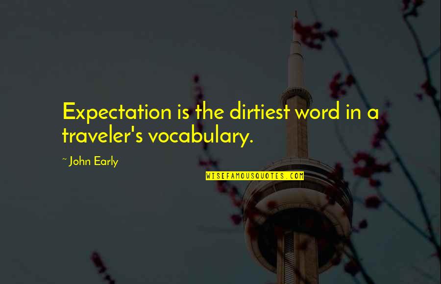 5 Word Quotes By John Early: Expectation is the dirtiest word in a traveler's