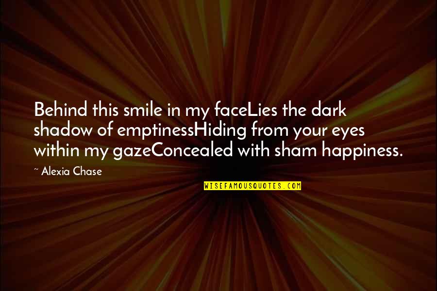 5 Words Or Less Love Quotes By Alexia Chase: Behind this smile in my faceLies the dark