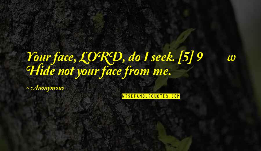 5 W's Quotes By Anonymous: Your face, LORD, do I seek. [5] 9