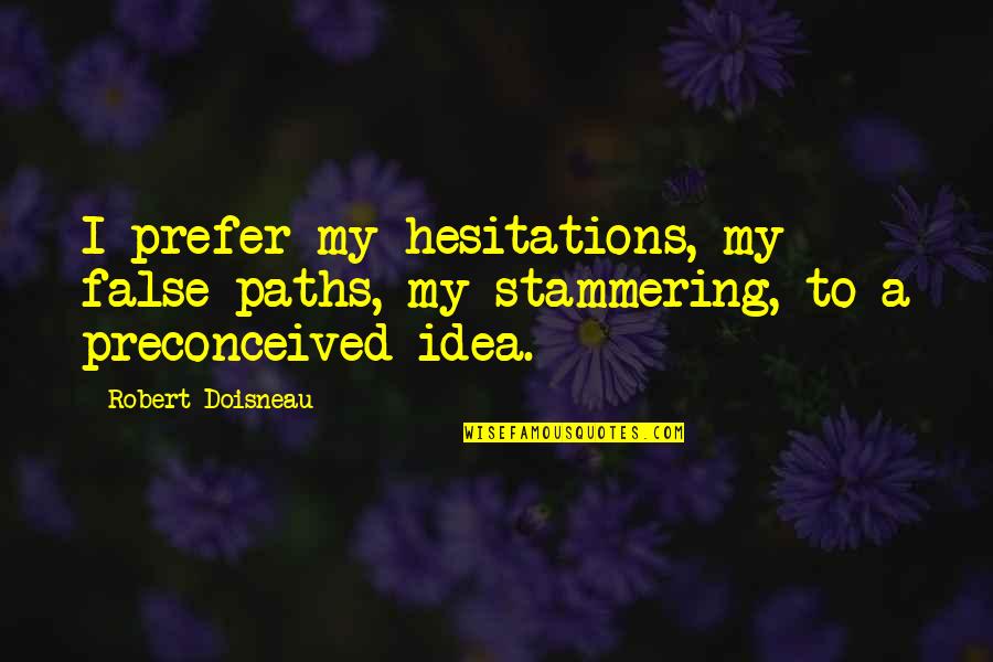 5 Year Breast Cancer Survivor Quotes By Robert Doisneau: I prefer my hesitations, my false paths, my