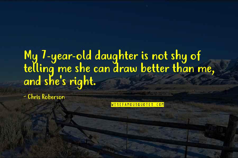 5 Year Old Daughter Quotes By Chris Roberson: My 7-year-old daughter is not shy of telling