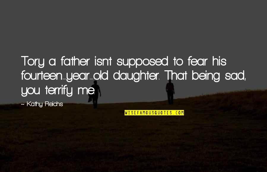 5 Year Old Daughter Quotes By Kathy Reichs: Tory a father isn't supposed to fear his