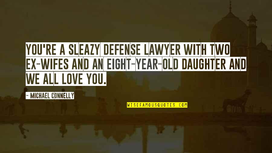 5 Year Old Daughter Quotes By Michael Connelly: You're a sleazy defense lawyer with two ex-wifes