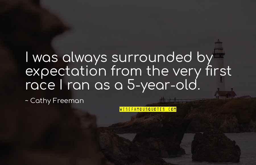 5 Year Old Quotes By Cathy Freeman: I was always surrounded by expectation from the