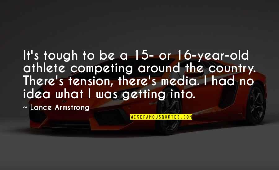 5 Year Old Quotes By Lance Armstrong: It's tough to be a 15- or 16-year-old