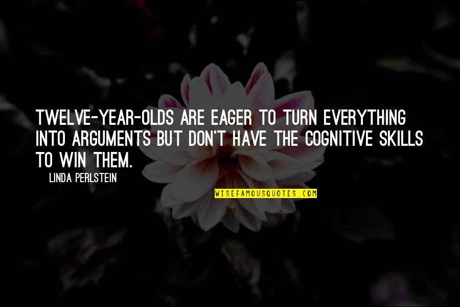 5 Year Olds Quotes By Linda Perlstein: Twelve-year-olds are eager to turn everything into arguments