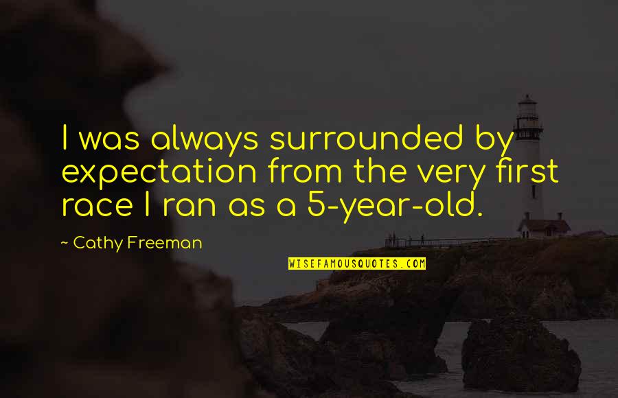 5 Year Quotes By Cathy Freeman: I was always surrounded by expectation from the 5 Year Quotes By Cathy Freeman: I was always surrounded by expectation from the