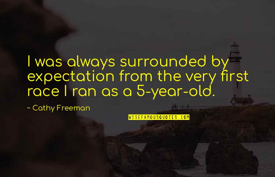 5 Year Quotes By Cathy Freeman: I was always surrounded by expectation from the