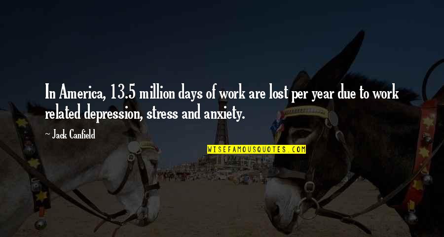 5 Year Quotes By Jack Canfield: In America, 13.5 million days of work are