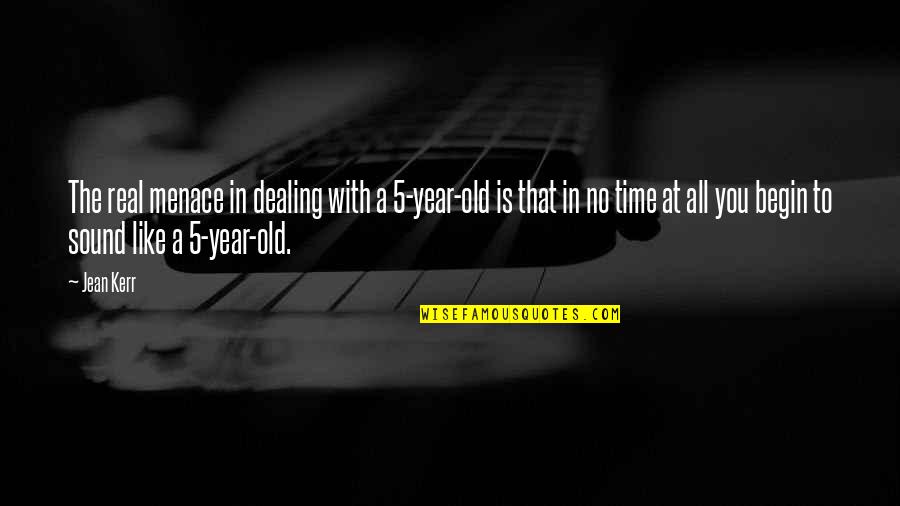 5 Year Quotes By Jean Kerr: The real menace in dealing with a 5-year-old