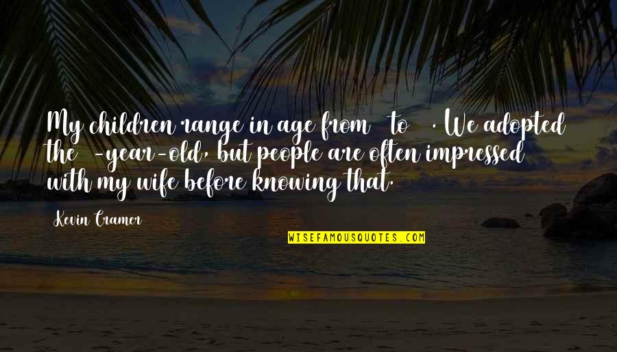 5 Year Quotes By Kevin Cramer: My children range in age from 5 to 5 Year Quotes By Kevin Cramer: My children range in age from 5 to